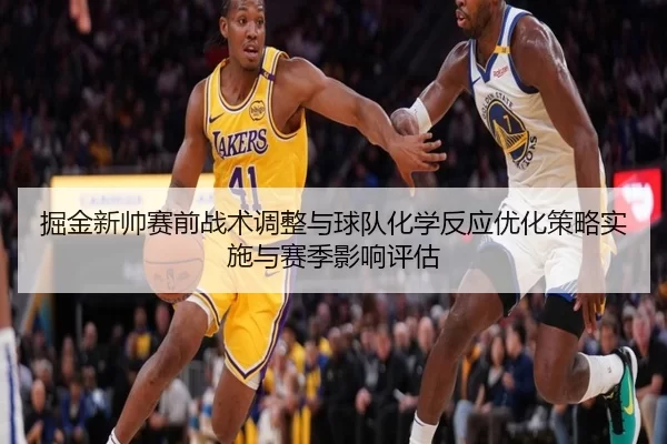 掘金新帅赛前战术调整与球队化学反应优化策略实施与赛季影响评估